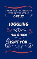There Are Two Things I Love In This World One Is Juggling The Other Isn't You