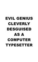 Evil Genius Cleverly Desguised As A Computer Typesetter