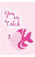 You Are a Catch: Fish Gift - Gift for Boyfriend, Girlfriend - Lined Notebook Journal - Fishing Gift