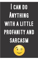I can do anything with a little profanity and sarcasm.: Funny Notebook Sarcastic Humor Journal, perfect gag gift for coworkers, friends and other funny adults.