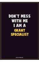 Don't Mess With Me, I Am A Grant Specialist: Career Motivational Quotes 6x9 120 Pages Blank Lined Notebook Journal