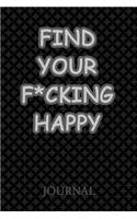 Find Your F*cking Happy Journal: A Journal/Notebook to Help Pave the Way for Positive Sh*t Ahead, for Funny Gift or Personal Writing, (Start With Gratitude)