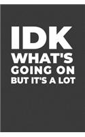 IDK What's Going On But It's A Lot: A Funny Notebook Gift for Millennials