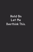 Hold On Let Me Overthink This.