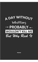 A Day Without Whittling Probably Wouldn't Kill Me But Why Risk It Notebook: NoteBook / Journla Whittling Gift, 120 Pages, 6x9, Soft Cover, Matte Finish