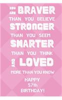 You Are Braver Than You Believe Stronger Than You Seem Smarter Than You Think And Loved More Than You Know Happy 57th Birthday