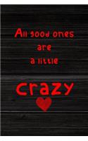 All Good Ones Are A Little Crazy