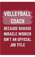 Volleyball Coach Because Badass Miracle Worker Isn't An Official Job Title: A Blank Lined Journal Notebook to Take Notes, To-do List and Notepad - A Funny Gag Birthday Gift for Men, Women, Best Friends and Coworkers