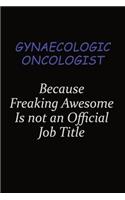 Gynaecologic oncologist Because Freaking Awesome Is Not An Official Job Title: Career journal, notebook and writing journal for encouraging men, women and kids. A framework for building your career.