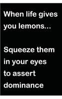 When Life Gives You Lemons... Squeeze Them in Your Eyes to Assert Dominance
