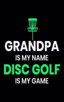 Grandpa is my Name Disc Golf Is my Game: Funny Disc Golf Scorecards Album for Golfers - Best Scorecard Template Log Book to Keep Scores Record - Gifts for GRANDPA - 6"x9" (120 Pages)