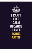 I Can't Keep Calm Because I Am A Scenic Artist: Motivational and inspirational career blank lined gift notebook with matte finish