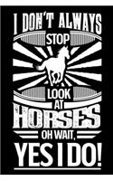 I Don't Always Stop Look At Horses OH Wait Yes I Do