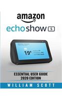 Amazon Echo Show: Essential User Guide for Echo Show 5 and Echo Show 8 Alexa Echo Touchscreen Devices Also Works for Amazon Echo and Amazon Echo Dot(3 Amazon Echo Alexa)