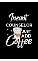 Insant Counselor Just Add Coffee: Funny Notebook for Counselor - Funny Christmas Gift Idea for Counselor - Counselor Journal - 100 pages 6x9 inches