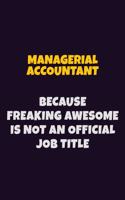 Managerial Accountant, Because Freaking Awesome Is Not An Official Job Title: 6X9 Career Pride Notebook Unlined 120 pages Writing Journal