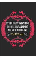 My Child Is My Everything So I Will Give Anything And Stop At Nothing That's All: Perfect Gag Gift (100 Pages, Blank Notebook, 6 x 9) (Cool Notebooks) Paperback