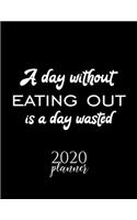 A Day Without Eating Out Is A Day Wasted 2020 Planner: Nice 2020 Calendar for Eating Out Fan - Christmas Gift Idea Eating Out Theme - Eating Out Lover Journal for 2020 - 120 pages 8.5x11 inches