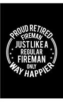 Proud Retired Fireman Just Like A Regular Fireman Only Way Happier: Lined Journal, 120 Pages, 6x9 Sizes, Funny Retirement Gift For Fireman Funny Proud Retired Fireman Notebook