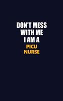 Don't Mess With Me I Am A picu nurse: Career journal, notebook and writing journal for encouraging men, women and kids. A framework for building your career.