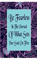 Be Fearless In The Pursuit Of What Sets Your Soul On Fire