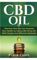 CBD Oil: Discover How You Can Improve Your Health by Using CBD Hemp Oil With Simple And Effective Methods