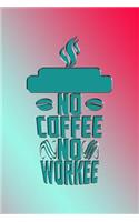 No Coffee No Workee: Great Journal for School and Work