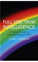 Full Spectrum Intelligence: A Practical Course on Behaving Wisely and Well