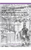 Die Ausrustung der romischen Armee auf der Siegessaule des Marcus Aurelius in Rom: Ein Vergleich Zwischen Der Skulpturalen Darstellung Und Den Archaologischen Bodenfunden