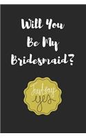 Will You Be My Bridesmaid?: Journal or Notebook