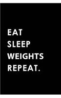 Eat Sleep Weights Repeat: Blank Lined 6x9 Weights Passion and Hobby Journal/Notebooks as Gift for the Ones Who Eat, Sleep and Live It Forever.