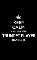 Keep Calm and Let the Trumpet Player Handle It: Blank Lined 6x9 Trumpet Player Quote Journal/Notebooks as Gift for Birthday, Holidays, Anniversary, Thanks Giving, Christmas, Graduation for Your Sp