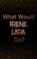 What Would Irene Lara Do?: Black and Gold Irene Lara Notebook Journal. Perfect for School, Writing Poetry, Use as a Diary, Gratitude Writing, Travel Journal or Dream Journal