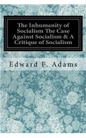 Inhumanity of Socialism The Case Against Socialism & A Critique of Socialism