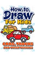 How to Draw for Kids: How to Draw Cars, Trucks and Other Vehicles for Kids: A Fun Step by Step Drawing Book for Children (Easy Funny Beginners Activity Book Best Christmas & Holiday Gift Idea for Kids Ages 3-5, 6-8, 9-12, Toddlers, Boys, Girls, Tee