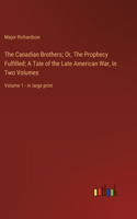 Canadian Brothers; Or, The Prophecy Fulfilled; A Tale of the Late American War, In Two Volumes