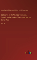 Letters On South America; Comprising Travels On the Banks of the Paraná and Rio De La Plata