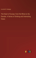 Heart of Europe, from the Rhine to the Danube. A Series of Striking and Interesting Views