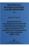 Hypothesen Zur Musikalischen Kreativitaet Unter Beruecksichtigung Psychodynamischer Aspekte Der Pathographie Bei Gustav Mahler (1860-1911)