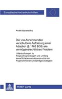 Die Vom Annehmenden Verschuldete Aufhebung Einer Adoption (§ 1763 Bgb) ALS Vermoegensrechtliches Problem: Untersuchungen Zu Anspruchsgrundlagen Und Umfang Eines Schadensersatzanspruchs Von Angenommenem Und Drittgeschaedigten