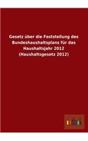 Gesetz Uber Die Feststellung Des Bundeshaushaltsplans Fur Das Haushaltsjahr 2012 (Haushaltsgesetz 2012)