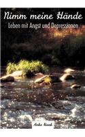 Nimm meine Hände - Leben mit Angst und Depressionen: (German)