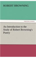 Introduction to the Study of Robert Browning's Poetry