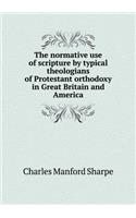 The normative use of scripture by typical theologians of Protestant orthodoxy in Great Britain and America: (English)
