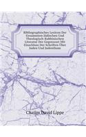 Bibliographisches Lexicon Der Gesammten Jüdischen Und Theologisch-Rabbinischen Literatur Der Gegenwart Mit Einschluss Der Schriften Über Juden Und Judenthum