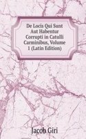 De Locis Qui Sunt Aut Habentur Corrupti in Catulli Carminibus, Volume 1 (Latin Edition)