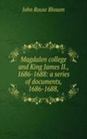 Magdalen college and King James II., 1686-1688: a series of documents, 1686-1688,