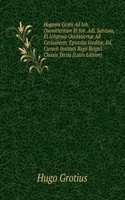 Hugonis Grotii Ad Ioh. Oxenstiernam Et Ioh. Adl. Salvium, Et Iohannis Oexnstiernae Ad Cerisantem, Epistolae Ineditae, Ed. Curavit Instituti Regii Belgici Classis Tertia (Latin Edition)