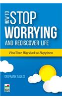 How to Stop Worrying and Rediscover Life