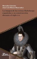 La imagen de las reinas Habsburgo espanolas y su construccion durante el siglo XVII